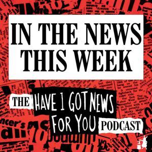 In The News This Week (the Have I Got News For You podcast) by In The News This Week (the Have I Got News For You podcast)