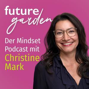 Futuregarden – Der Mindset Podcast mit Christine Mark by Christine Mark