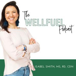 The Wellfuel Podcast by Isabel Smith, MS, RD, CDN