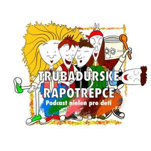Trubadúrske RAPOTREPCE (zábavný - rozprávkový - edukačný podcast pre deti s pesničkami) by Papuľa, Strela, Leňo &amp; Trstenica