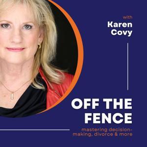 Off the Fence with Karen Covy: Mastering Decision Making, Divorce & More by Karen Covy