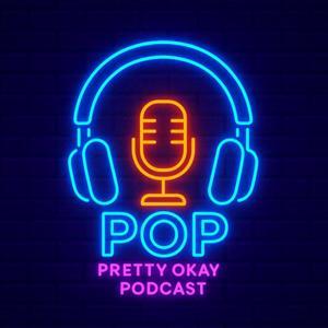 Pretty Okay Podcast POP by POP