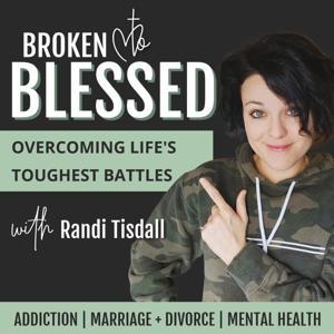 Broken to Blessed | Addiction Recovery, Marriage + Divorce, Anxiety, Depression for Christians, Mental Health Support by Randi Tisdall— Christian Mental Health Support, Addiction Recovery, Overcome Divorce, Self Improvement