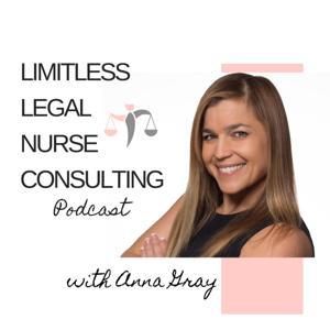 Limitless Legal Nurse Consulting Podcast by Anna Gray, RN, CRNFA, CNOR