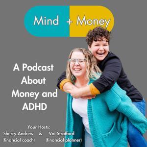 Mind + Money: A Podcast All About Money and ADHD by Sherry + Val
