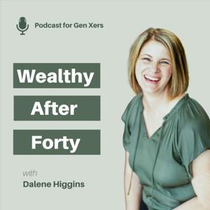 Wealthy After 40: Personal Finance, Budgeting, Retirement Planning, Savings, Spending, Financial Freedom, and How to Retire for Gen Xers by Dalene Higgins - Money Coach, Retirement Coach, CEO