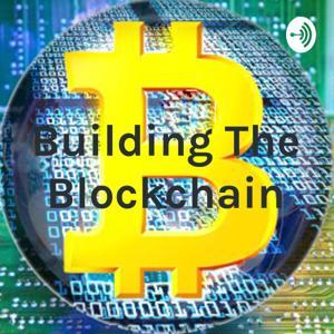 Building The Blockchain: Unleashing the Power of Blockchain - One Episode at a Time! by David Whiting