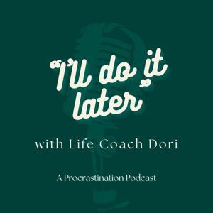 "I'll Do It Later" with Life Coach Dori - A Procrastination Podcast by Dori Sharvit