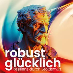 robust glücklich - Resilienz durch Stoizismus by Dietmar Gumprecht