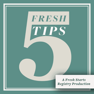 Five Fresh Tips by Fresh Starts Registry