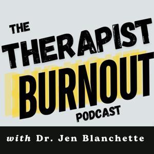 Therapist Burnout Podcast: Mental Health, Business, and Career Tips for Therapists, Counselors, & Psychologists by Dr. Jen Blanchette