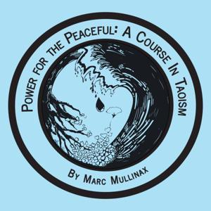 Power for the Peaceful: A Course in Tao by Marc Mullinax