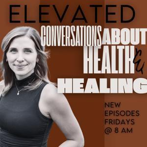 Elevated | Conversations About Health & Healing by Ellie Anderson