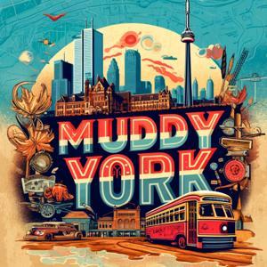 Muddy York: A Toronto History Podcast by Adam Waiser and Grayson Miller