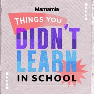 Things You Didn't Learn In School by Mamamia Podcasts
