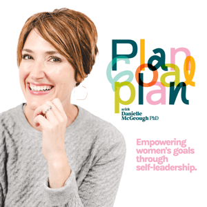 PLAN GOAL PLAN | Goals, Transformation for Women,  Mindful Time Management, Balance, Working Moms by Danielle McGeough, PhD | Burnout Recovery Strategist