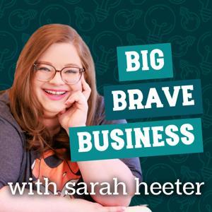 Big Brave Business:  Revolutionary Leadership and Entrepreneurship for Millennials with Sarah Heeter by Sarah Heeter