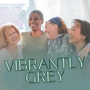 Vibrantly Grey with Kathy Werking: A Podcast for Women Over 50 and Thriving by Kathy Werking