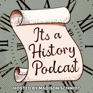 It's a History Podcast by Madison Schmidt