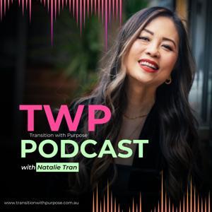 Transition With Purpose Podcast with Natalie Tran by Natalie Tran