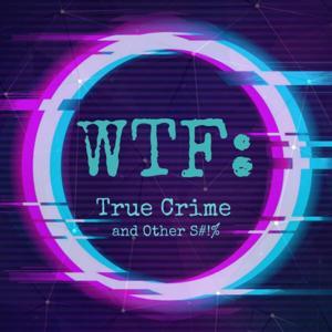 WTF: True Crime and Other S#!% by Hosted by Ang and Jay (and Leslee!)