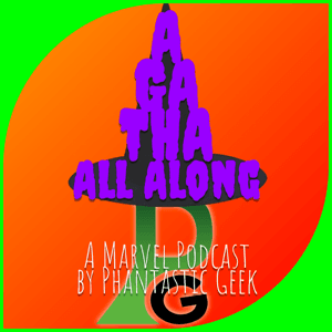 The Agatha All Along Podcast by Phantastic Geek by Matt Lafferty & Pieter Ketelaar