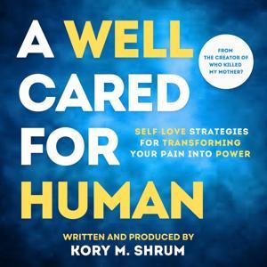 A Well Cared For Human: self-love strategies for transforming your pain into power by Kory M. Shrum
