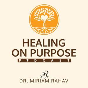 Healing on Purpose with Dr. Miriam Rahav by Dr. Miriam Rahav