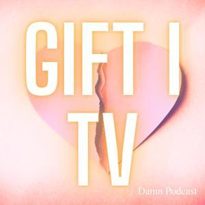 GIFT I TV by Damn Podcast