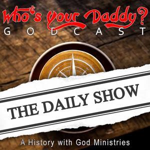 THE DAILY SHOW - Who's Your Daddy GODcast by Frank and Christina Sasso - A History with God Ministries