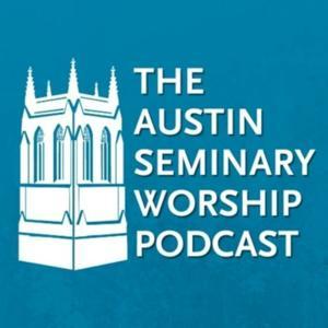 Austin Seminary Worship Podcast by Austin Seminary