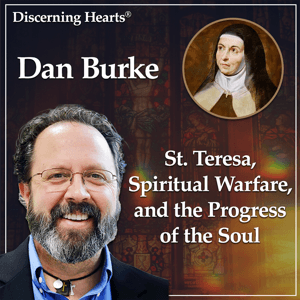 St. Teresa, Spiritual Warfare And The Progress Of The Soul With Dan Burke by Discerning Hearts Catholic Podcasts