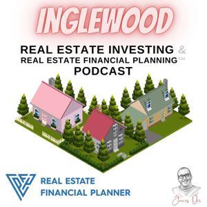 Inglewood Real Estate Investing & Real Estate Financial Planning™ Podcast by James Orr