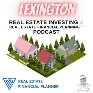 Lexington Real Estate Investing & Real Estate Financial Planning™ Podcast by James Orr