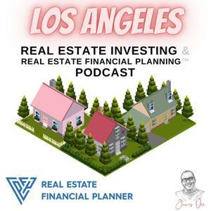 Los Angeles Real Estate Investing & Real Estate Financial Planning™ Podcast by James Orr