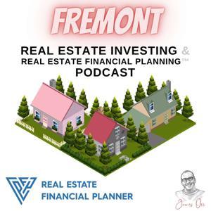 Fremont Real Estate Investing & Real Estate Financial Planning™ Podcast by James Orr