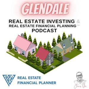 Glendale Real Estate Investing & Real Estate Financial Planning™ Podcast by James Orr