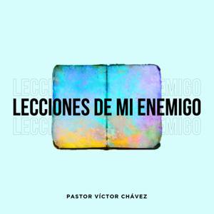 Lecciones De Mi Enemigo by Pastor Víctor Chávez