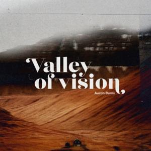 The Valley of Vision by Austin Burns