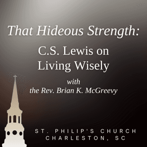 That Hideous Strength: C.S. Lewis on Living Wisely by St. Philip's Church: Charleston, SC