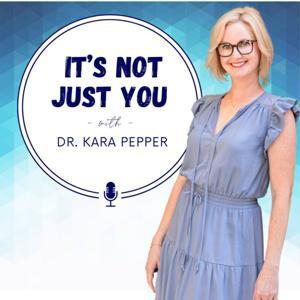 It's Not Just You with Dr. Kara Pepper by Dr. Kara Pepper