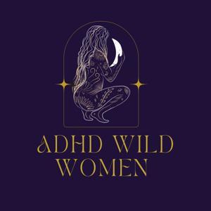 ADHD Wild Women by ADHD WIld Women