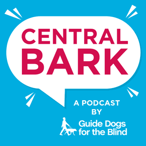 Central Bark: A Guide Dogs for the Blind Podcast by Guide Dogs for the Blind