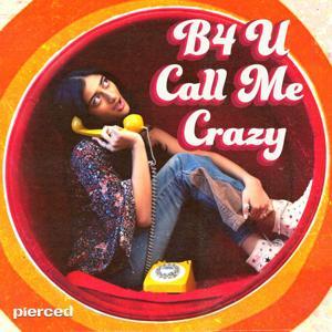 B4 U Call Me Crazy by pierced media