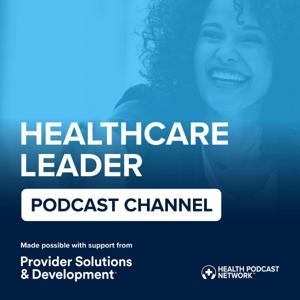 Healthcare Leader Podcast Channel by Curated episodes from Health Podcast Network Shows