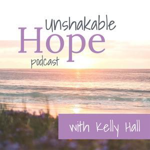 Unshakable Hope Podcast by Kelly Hall