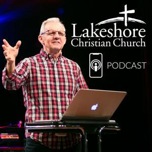 Lakeshore Christian Weekly Sermon Podcast by Lakeshore Christian Church