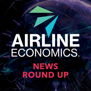 Airline Economics News Round Up by Airline Economics
