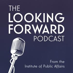 The Looking Forward Podcast by Institute Of Public Affairs