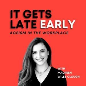 It Gets Late Early: Ageism in the Workplace by Maureen Wiley Clough